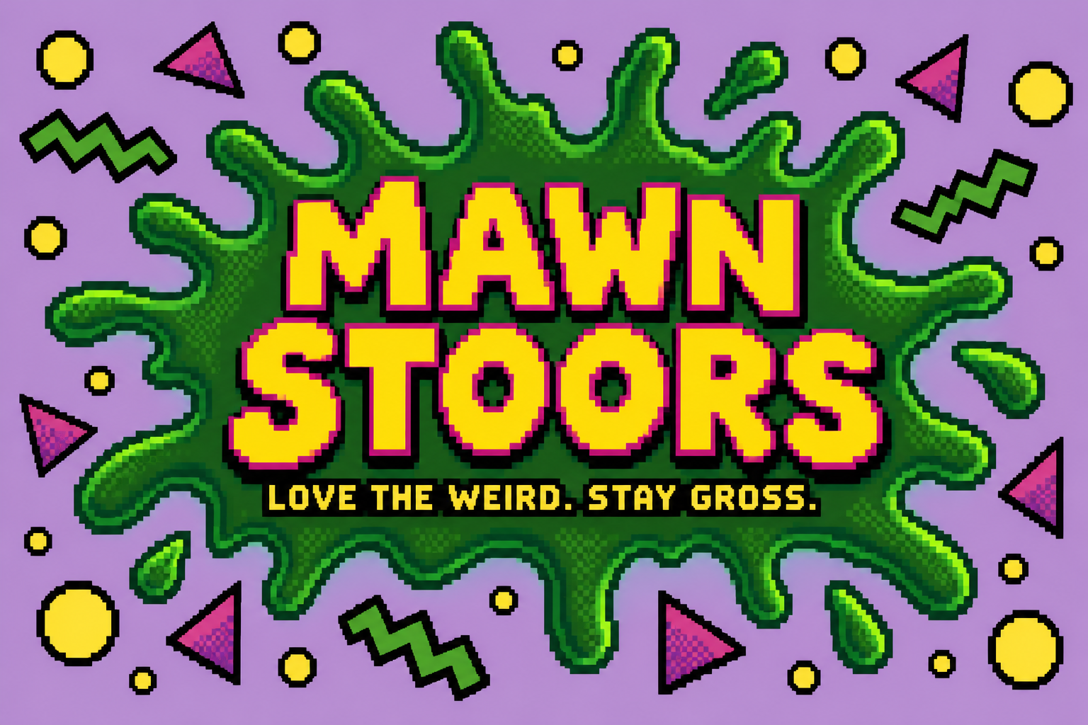 MAWNSTOORS slime-splat logo: Love the weird. Stay gross.
